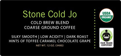 STONE COLD JO: 12 oz, Cold Brew Coffee Blend, Dark Roast, Coarse Ground Organic Coffee, Silky Smooth Low Acidity, Certified Organic, Fair Trade Certified, Great French Press Hot Brew by Jo Coffee®